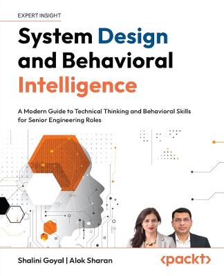 System Design and Behavioral Intelligence: A Modern Guide to Technical Thinking and Behavioral Skills for Senior Engineering Roles - Shalini Goyal,Alok Sharan - cover