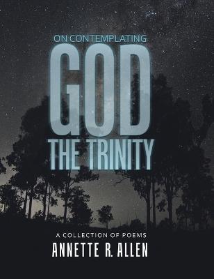 On Contemplating God the Trinity: A Collection of Poems - Annette R Allen - cover