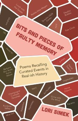 Bits and Pieces Of Faulty Memory: Poems Recalling Curated Events in Real-ish History - Lori Simek - cover