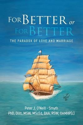 For Better or For Better: The Paradox of Love and Marriage - Peter J O'Neill - Smyth - cover