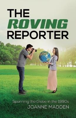 The Roving Reporter: Spanning the Globe in the 1990s - Joanne Madden - cover