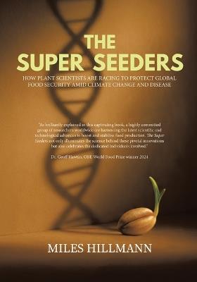 The Super Seeders: How Plant Scientists Are Racing to Protect Global Food Security Amid Climate Change and Disease - Miles Hillmann - cover