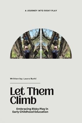Let Them Climb: Embracing Risky Play in Early Childhood Education - Laura Burki - cover