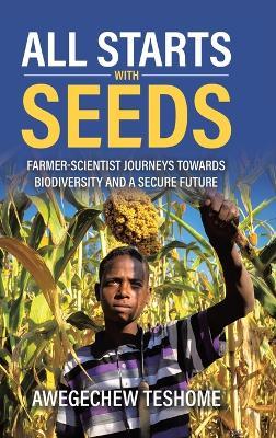 All Starts With Seeds: Farmer-scientist journeys towards biodiversity and a secure future - Awegechew Teshome - cover