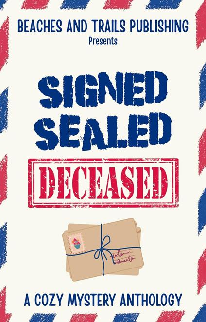 Signed, Sealed...Deceased: A Cozy Mystery Anthology
