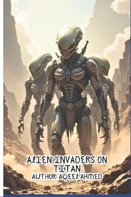 Alien Invaders on Titan - Aqeel Ahmed - cover