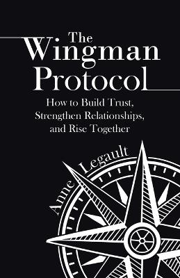 The Wingman Protocol: How to Build Trust, Strengthen Relationships, and Rise Together - Anne Legault - cover