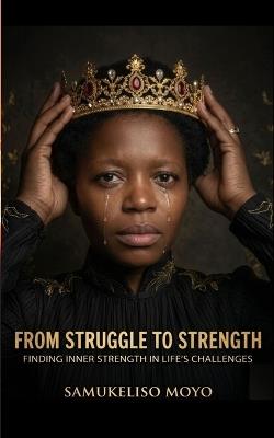 From Struggle to Strength: Finding Inner Strength In Life's Challenges - Samukeliso Moyo - cover