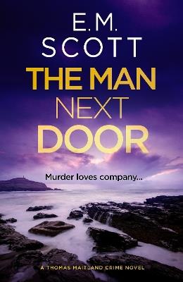 The Man Next Door (DI Thomas Maitland 2): The new compulsive page-turner for fans of The Long Call and Broadchurch - E.M. Scott - cover