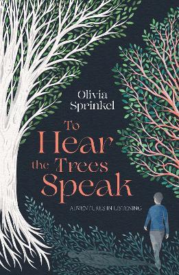 To Hear The Trees Speak: A memoir of Nature, Resilience, and Deep Listening - Olivia Sprinkel - cover