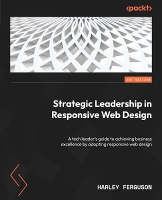 Strategic Leadership in Responsive Web Design: A tech leader's guide to achieving business excellence by adopting responsive web design - Harley Ferguson - cover
