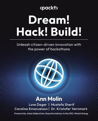 Dream! Hack! Build!: Unleash citizen-driven innovation with the power of hackathons - Ann Molin,Love Dager,Mustafa Sherif - cover