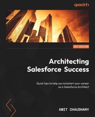 Architecting Salesforce  Success: Quick tips to help you kickstart your career as a Salesforce Architect - Amit Chaudhary - cover