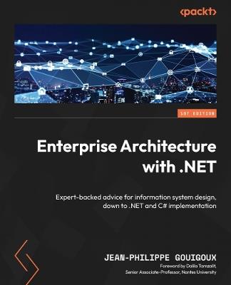 Enterprise Architecture with .NET: Expert-backed advice for information system design, down to .NET and C# implementation - Jean-Philippe Gouigoux - cover