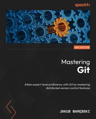 Mastering Git: Attain expert-level proficiency with Git by mastering distributed version control features - Jakub Narebski - cover