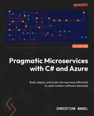 Pragmatic Microservices with C# and Azure: Build, deploy, and scale microservices efficiently to meet modern software demands - Christian Nagel - cover