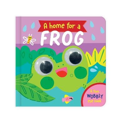 A Home for a Frog: A Fun Wobbly Eye Book - cover