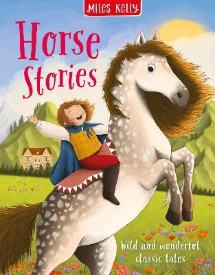 Horse Stories: Wild and Wonderful Classic Tales - Miles Kelly - cover