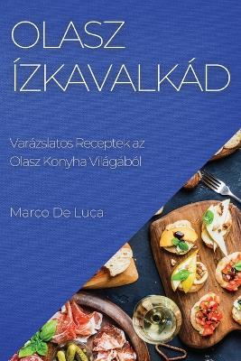 Olasz Izkavalkad: Varazslatos Receptek az Olasz Konyha Vilagabol - Marco De Luca - cover