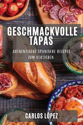 Geschmackvolle Tapas: Authentische Spanische Rezepte zum Verlieben - Carlos Lopez - cover