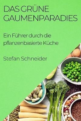 Das Grune Gaumenparadies: Ein Fuhrer durch die pflanzenbasierte Kuche - Stefan Schneider - cover