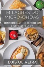 Milagres do Micro-ondas: Desvendando a Arte de Cozinhar com Praticidade e Rapidez