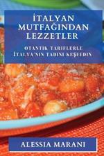Italyan Mutfagindan Lezzetler: Otantik Tariflerle Italya'nin Tadini Kesfedin