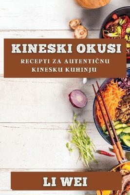 Kineski Okusi: Recepti za Autenticnu Kinesku Kuhinju - Li Wei - cover