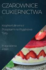 Czarownice Cukiernictwa: Książka Kulinarna z Przepisami na Wyjątkowe Torty