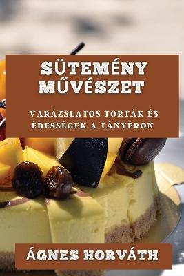 Sutemeny Muveszet: Varazslatos Tortak es Edessegek a Tanyeron - Agnes Horvath - cover