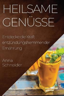 Heilsame Genusse: Entdecke die Kraft entzundungshemmender Ernahrung - Anna Schneider - cover