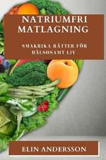 Natriumfri Matlagning: Smakrika Ratter foer Halsosamt Liv