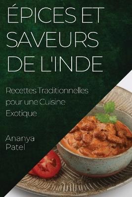 Épices et Saveurs de l'Inde: Recettes Traditionnelles pour une Cuisine Exotique - Ananya Patel - cover