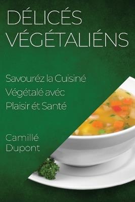 Délicés Végétaliéns: Savouréz la Cuisiné Végétalé avec Plaisir ét Santé - Camille DuPont - cover