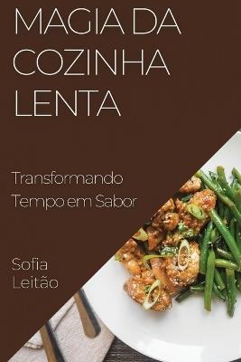 Magia da Cozinha Lenta: Transformando Tempo em Sabor - Sofia Leitão - cover