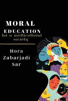 Moral Education for a Multicultural Society - Hora Zabarjadi Sar - cover