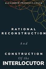 Rational reconstruction and construction of the interlocutor