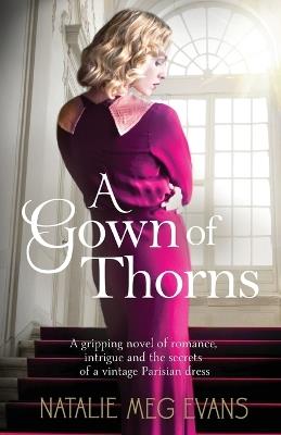 A Gown of Thorns: A gripping novel of romance, intrigue and the secrets of a vintage Parisian dress - Natalie Meg Evans - cover