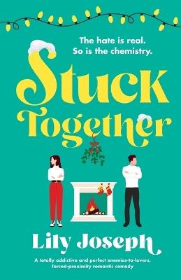 Stuck Together: A totally addictive and perfect enemies-to-lovers, forced-proximity romantic comedy - Lily Joseph - cover