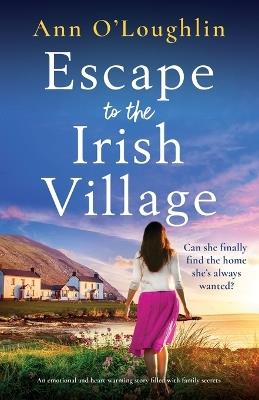 Escape to the Irish Village: An emotional and heart-warming story filled with family secrets - Ann O'Loughlin - cover