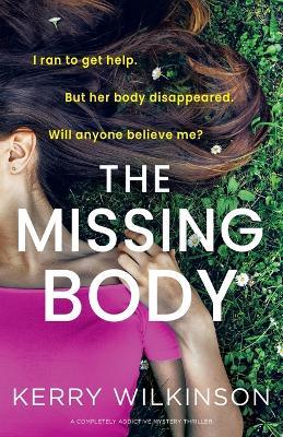 The Missing Body: A completely addictive mystery thriller - Kerry Wilkinson - cover