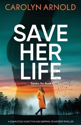 Save Her Life: A completely addictive and gripping FBI mystery thriller - Carolyn Arnold - cover