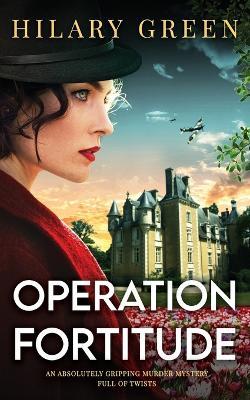 OPERATION FORTITUDE an absolutely gripping murder mystery full of twists - Hilary Green - cover