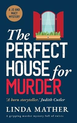 THE PERFECT HOUSE FOR MURDER a gripping murder mystery full of twists - Linda Mather - cover
