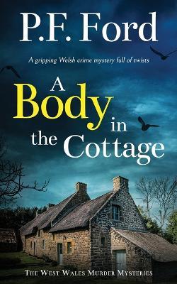 A BODY IN THE COTTAGE a gripping Welsh crime mystery full of twists - P F Ford - cover