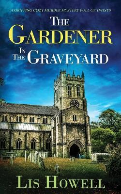 THE GARDENER IN THE GRAVEYARD a gripping cozy murder mystery full of twists - Lis Howell - cover