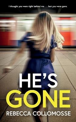 He's Gone: A totally addictive psychological thriller with a shocking twist - Rebecca Collomosse - cover