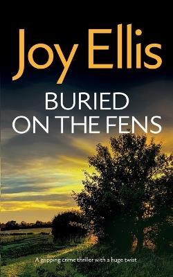 BURIED ON THE FENS a gripping crime thriller with a huge twist - Joy Ellis - cover