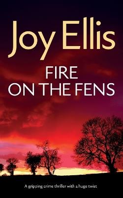 FIRE ON THE FENS a gripping crime thriller with a huge twist - Joy Ellis - cover