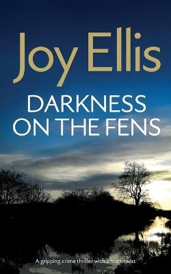 DARKNESS ON THE FENS a gripping crime thriller with a huge twist - Joy Ellis - cover